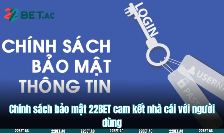 Chính sách bảo mật 22BET cam kết nhà cái với người dùng