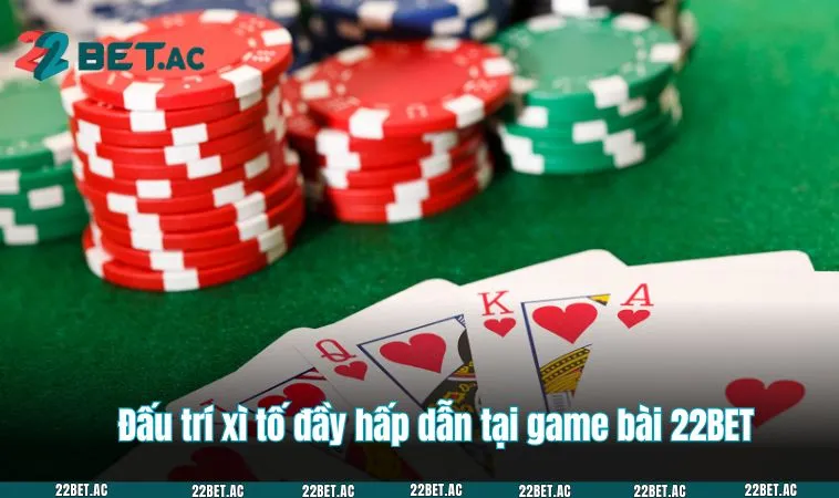 Đấu trí xì tố đầy hấp dẫn tại game bài 22BET