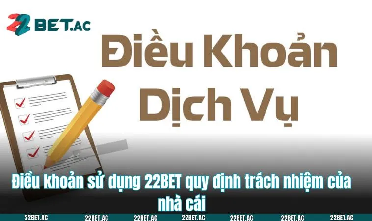 Điều khoản sử dụng 22BET quy định trách nhiệm của nhà cái